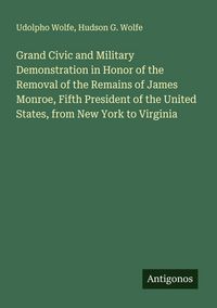 Produktbild: Grand Civic and Military Demonstration in Honor of the Removal of the Remains of James Monroe, Fifth President of the United States, from New York to