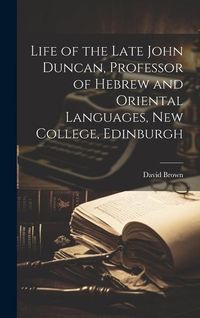 Bild vom Artikel Life of the Late John Duncan, Professor of Hebrew and Oriental Languages, New College, Edinburgh vom Autor David Brown