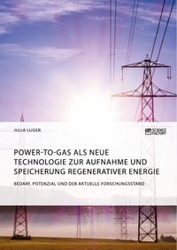 Produktbild: Power-to-Gas als neue Technologie zur Aufnahme und Speicherung regenerativer Energie. Bedarf, Potenzial und der aktuelle Forschungsstand