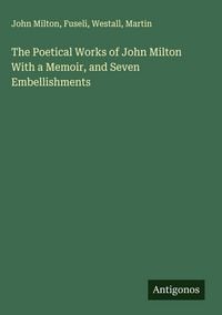 Produktbild: The Poetical Works of John Milton With a Memoir, and Seven Embellishments