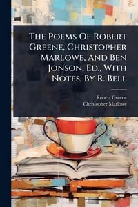 Produktbild: The Poems Of Robert Greene, Christopher Marlowe, And Ben Jonson, Ed., With Notes, By R. Bell