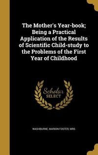 Produktbild: The Mother's Year-book; Being a Practical Application of the Results of Scientific Child-study to the Problems of the First Year of Childhood