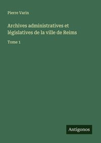 Produktbild: Archives administratives et l&eacute;gislatives de la ville de Reims