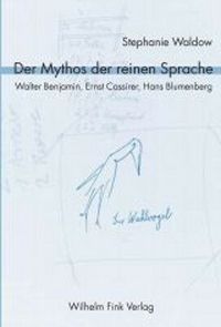 Produktbild: Der Mythos der reinen Sprache. Walter Benjamin, Ernst Cassirer, Hans Blumenberg