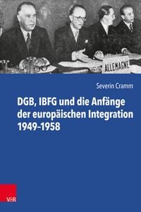 Produktbild: DGB, IBFG und die Anf&auml;nge der europ&auml;ischen Integration 1949&ndash;1958