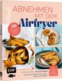 Produktbild: Abnehmen mit dem Airfryer &ndash; 30 Rezepte f&uuml;r die Hei&szlig;luftfritteuse