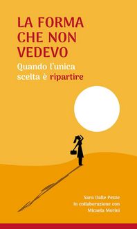 Produktbild: La forma che non vedevo. Quando l'unica scelta &egrave; ripartire