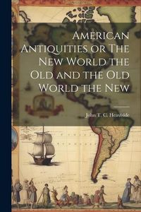 Produktbild: American Antiquities or The New World the Old and the Old World the New