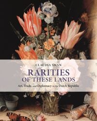 Produktbild: Rarities of These Lands - Art, Trade, and Diplomacy in the Dutch Republic