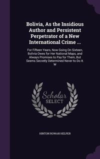 Produktbild: Bolivia, As the Insidious Author and Persistent Perpetrator of a New International Crime ...