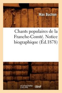 Produktbild: Chants populaires de la Franche-Comt&eacute;. Notice biographique (&Eacute;d.1878)