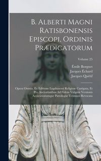 Produktbild: B. Alberti Magni Ratisbonensis Episcopi, Ordinis Pr&aelig;dicatorum: Opera Omnia, Ex Editione Lugdunensi Religiose Castigata, Et Pro Auctoritatibus Ad Fidem