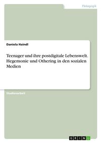Produktbild: Teenager und ihre postdigitale Lebenswelt. Hegemonie und Othering in den sozialen Medien