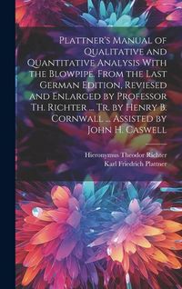 Produktbild: Plattner's Manual of Qualitative and Quantitative Analysis With the Blowpipe. From the Last German Edition, Reviesed and Enlarged by Professor Th. Ric