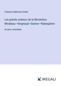 Produktbild: Les grands orateurs de la R&eacute;volution; Mirabeau-Vergniaud-Danton-Robespierre