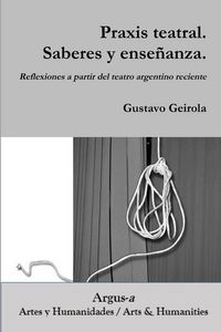 Produktbild: Praxis teatral. Saberes y ense&ntilde;anza. Reflexiones a partir del teatro argentino reciente