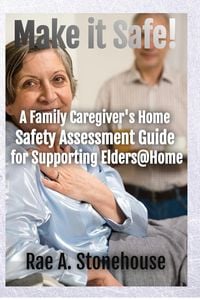 Produktbild: Make It Safe! A Family Caregiver's Home Safety Assessment Guide for Supporting Elders@Home