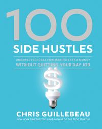 Produktbild: 100 Side Hustles: Unexpected Ideas for Making Extra Money Without Quitting Your Day Job