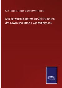 Produktbild: Das Herzogthum Bayern zur Zeit Heinrichs des L&ouml;wen und Otto's I. von Mittelsbach