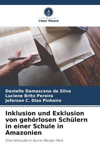 Produktbild: Inklusion und Exklusion von geh&ouml;rlosen Sch&uuml;lern in einer Schule in Amazonien