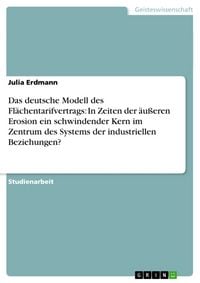 Produktbild: Das deutsche Modell des Fl&auml;chentarifvertrags: In Zeiten der &auml;u&szlig;eren Erosion ein schwindender Kern im Zentrum des Systems der industriellen Beziehungen