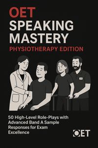Produktbild: OET Speaking Mastery: Physiotherapy Edition : 50 High-Level Role-Plays with Advanced Band A Sample Responses for Exam Excellence
