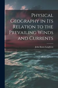 Produktbild: Physical Geography in Its Relation to the Prevailing Winds and Currents
