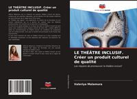 Produktbild: LE TH&Eacute;&Acirc;TRE INCLUSIF. Cr&eacute;er un produit culturel de qualit&eacute;