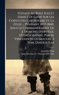 Produktbild: Voyage Au Pole Sud Et Dans L'oc&Atilde;(c)anie Sur Les Corvettes L'astrolabe Et La Z&Atilde;(c)l&Atilde;(c)e ... Pendant 1837-1840, Sous Le Commandement De J. Dumont D'urv