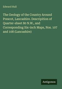 Produktbild: The Geology of the Country Around Prescot, Lancashire. Descripition of Quarter-sheet 80 N.W., and Corresponding Six-inch Maps, Nos. 107 and 108 (Lancashire)