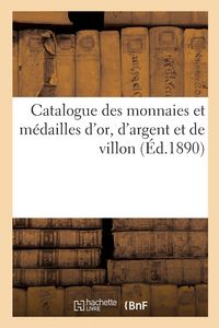 Produktbild: Catalogue Des Monnaies Et M&eacute;dailles d'Or, d'Argent Et de Villon