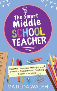 Produktbild: The Smart Middle School Teacher - Essential Classroom Management, Behavior, Discipline and Teaching Tips for Educators