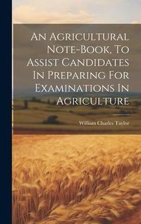 Produktbild: An Agricultural Note-book, To Assist Candidates In Preparing For Examinations In Agriculture