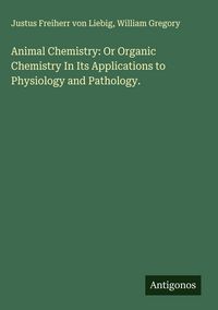 Produktbild: Animal Chemistry: Or Organic Chemistry In Its Applications to Physiology and Pathology.