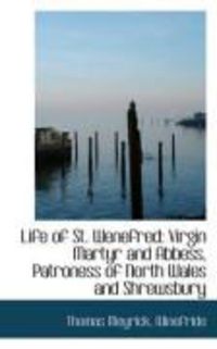 Produktbild: Life of St. Wenefred: Virgin Martyr and Abbess, Patroness of North Wales and Shrewsbury
