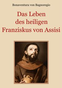 Bild vom Artikel Das Leben des heiligen Franziskus von Assisi vom Autor Bonaventura Bagnoregio