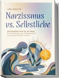 Produktbild: Narzissmus vs. Selbstliebe: 100 Selbstliebe Tools f&uuml;r den Alltag | Einfach Selbstf&uuml;rsorge, Selbstakzeptanz und positives Denken trainieren - inkl. 30 Tage Challenge