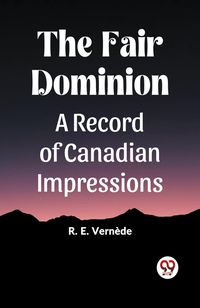 Produktbild: The Fair Dominion A Record of Canadian Impressions