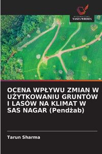 Produktbild: Ocena Wp&iquest;ywu Zmian W U&iquest;ytkowaniu Grunt&oacute;w I Las&oacute;w Na Klimat W Sas Nagar (pend&iquest;ab)