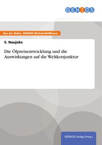 Produktbild: Die &Ouml;lpreisentwicklung und die Auswirkungen auf die Weltkonjunktur