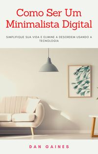 Produktbild: Como Ser Um Minimalista Digital (PSICOLOGIA / Psicologia Industrial e das Organiza&ccedil;&otilde;es)