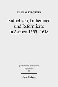 Produktbild: Katholiken, Lutheraner und Reformierte in Aachen 1555-1618