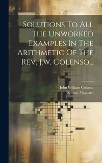 Produktbild: Solutions To All The Unworked Examples In The Arithmetic Of The Rev. J.w. Colenso...