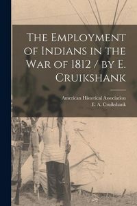 Produktbild: The Employment of Indians in the War of 1812 / by E. Cruikshank
