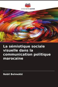 Produktbild: La s&eacute;miotique sociale visuelle dans la communication politique marocaine