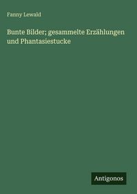 Produktbild: Bunte Bilder; gesammelte Erz&auml;hlungen und Phantasiestucke