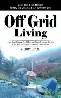 Produktbild: Off-grid Living: Grow Your Food, Harvest Water, and Create a Self-sufficient Life (Learn Solar Energy, Food Growing, Water Systems, Survival Skills, a