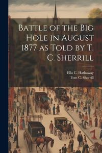 Produktbild: Battle of the Big Hole in August 1877 as Told by T. C. Sherrill