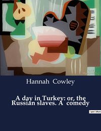 Produktbild: A day in Turkey: or, the Russian slaves. A comedy