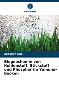 Produktbild: Biogeochemie von Kohlenstoff, Stickstoff und Phosphor im Yamuna-Becken